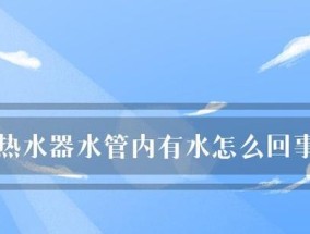 解决热水器水管不通的实用方法（怎样清理热水器水管及常见故障排查）